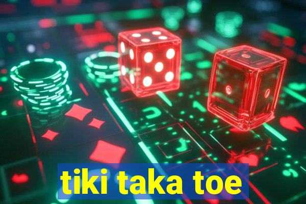 tiki taka toe